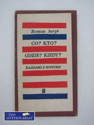 CO? KTO? GDZIE? KIEDY? ZAGADKI Z HISTORII