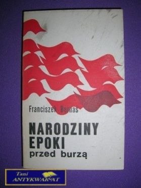 NARODZINY EPOKI PRZED BURZĄ - Franciszek Bernaś