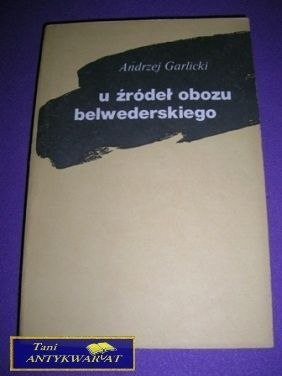 U ŹRÓDEŁ OBOZU BELWEDERSKIEGO-A.Garlicki