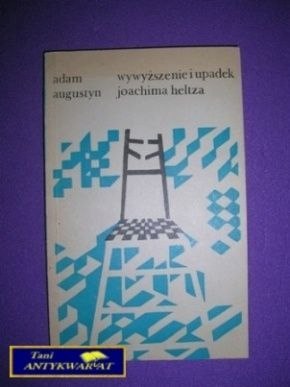 WYWYŻSZENIE I UPADEK JOACHIMA HELTZA