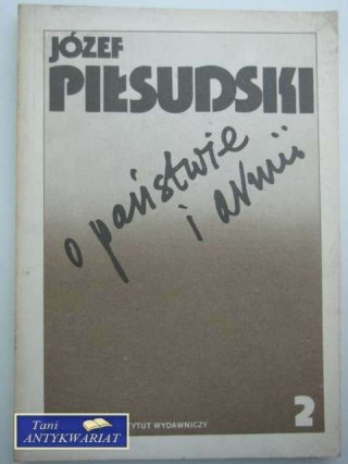 JÓZEF PIŁSUDSKI - O PAŃSTWIE I ARMII