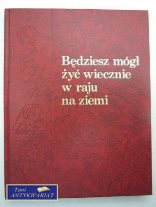 BĘDZIESZ MÓGL ZYĆ WIECZNIE W RAJU NA ZIEMI