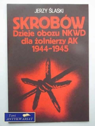SKROBÓW DZIEJE OBOZU NKWD DLA ŻOŁNIERZY AK 1944 - 1945