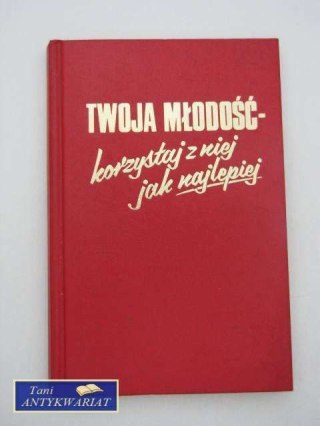 TWOJA MŁODOŚĆ-KORZYSTAJ Z NIEJ JAK NAJLEPIEJ