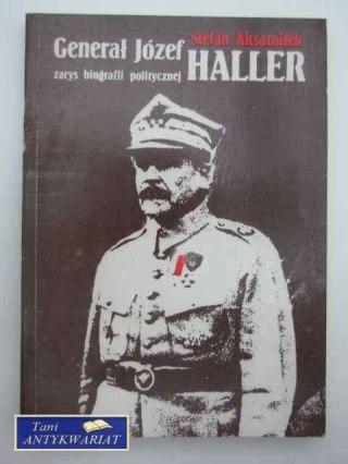 GENERAŁ JÓZEF HALLER ZARYS BIOGRAFII POLITYCZNEJ
