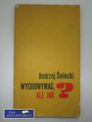 WYCHOWAĆ, ALE JAK?