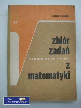 ZBIÓR ZADAŃ Z MATEMATYKI NA WYŻSZE UCZELNIE