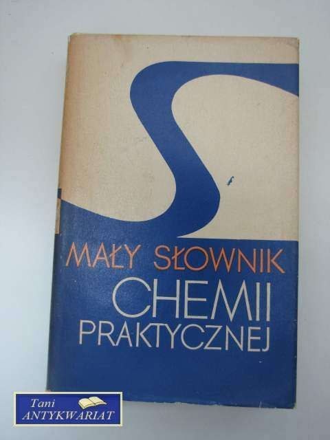 MAŁY SŁOWNIK CHEMII PRAKTYCZNEJ