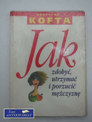 JAK ZDOBYĆ, UTRZYMAĆ I PORZUCIĆ MĘŻCZYZNĘ