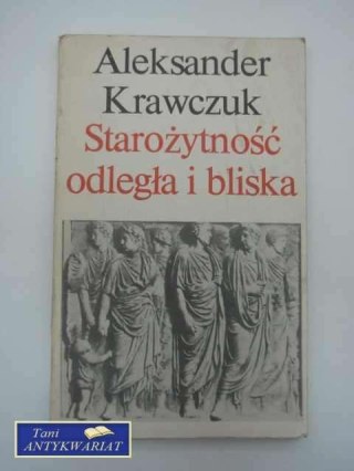 STAROŻYTNOŚĆ ODLEGŁA I BLISKA