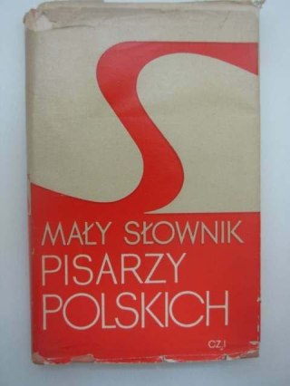 MAŁY SŁOWNIK PISARZY POLSKICH CZ. I