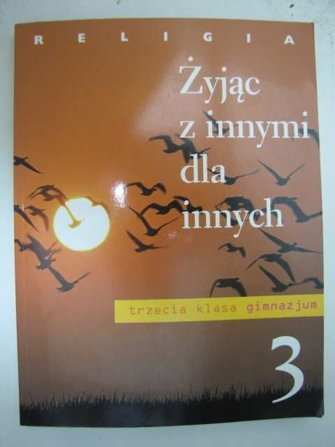 ŻYJĄC Z INNYMI DLA INNYCH 3 PODRĘCZNIK DO RELIGII KL. 3 GIMNAZJUM