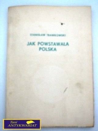 JAK POWSTAWAŁA POLSKA S.Trawkowski