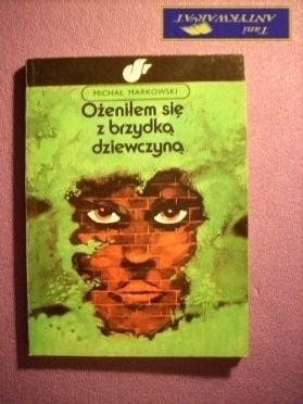 OŻENIŁEM SIĘ Z BRZYDKĄ DZIEWCZYNĄ - Markowski