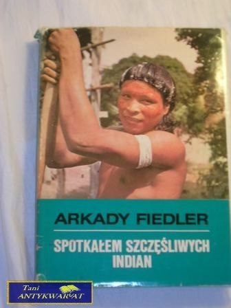 SPOTKAŁEM SZCZĘŚLIWYCH INDIAN Arkady Fiedler