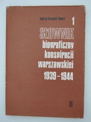 SŁOWNIK BIOGRAFICZNY KONSPIRACJI WARSZAWSKIEJ 1939-1944 TOM I