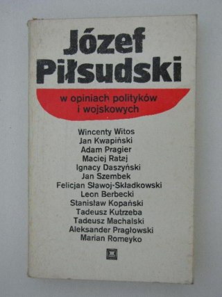 JÓZEF PIŁSUDSKI W OPINIACH POLITYKÓW I WOJSKOWYCH