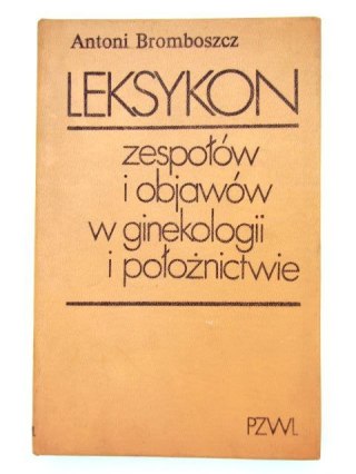LEKSYKON ZESPOŁÓW I OBJAWÓW W GINEKOLOGII I POŁOŻNICTWIE