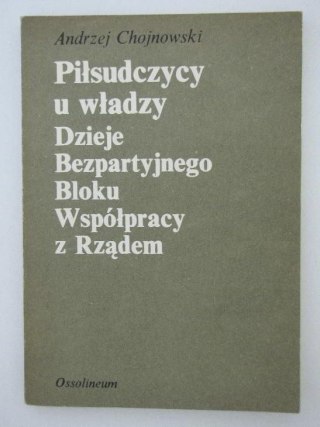 PIŁSUDCZYCY U WŁADZY, DZIEJE BEZPARTYJNEGO BLOKU WSPÓŁPRACY Z RZĄDEM