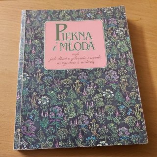Piękna i młoda czyli jak dbać o zdrowie i urodą w zgodzie z naturą.