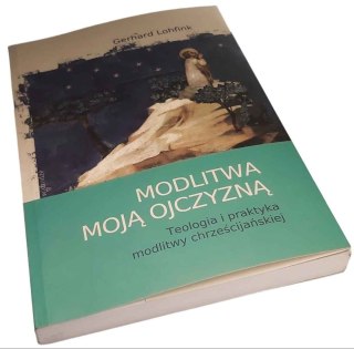 MODLITWA MOJĄ OJCZYZNĄ Teologia i praktyka modlitwy chrześcijańskiej