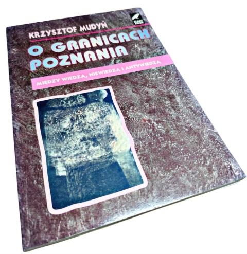 O GRANICACH POZNANIA. MIĘDZY WIEDZĄ, NIEWIEDZĄ I ANTYWIEDZĄ
