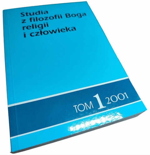 STUDIA Z FILOZOFII BOGA, RELIGII I CZŁOWIEKA. TOM 1: FILOZOFIA I TEOLOGIA W ŻYCIU CZŁOWIEKA