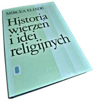 HISTORIA WIERZEŃ I IDEI RELIGIJNYCH. TOM 1: OD EPOKI KAMIENNEJ DO MISTERIÓW ELEUZYŃSKICH