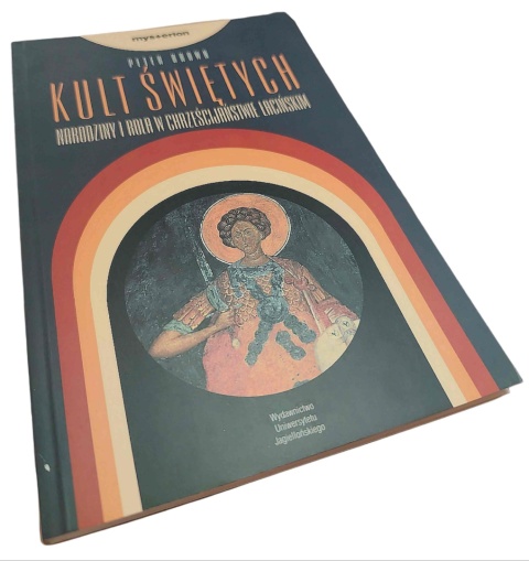 KULT ŚWIĘTYCH. NARODZINY I ROLA W CHRZEŚCIJAŃSTWIE ŁACIŃSKIM