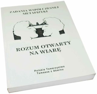 ROZUM OTWARTY NA WIARĘ Zadania współczesnej metafizyki