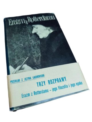 TRZY ROZPRAWY Erazm z Rotterdamu - jego filozofia i jego epoka