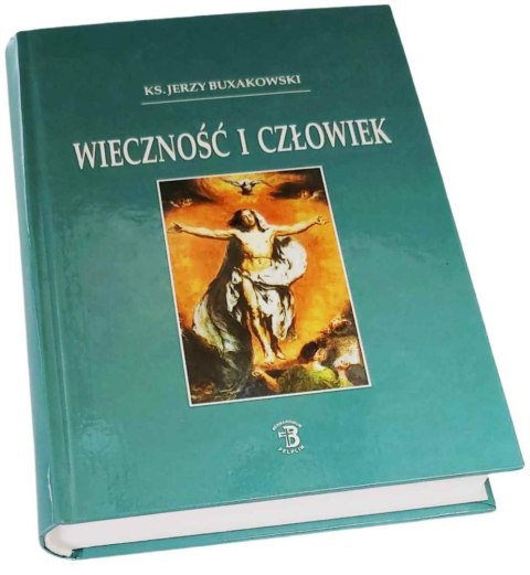 WIECZNOŚĆ CZŁOWIEK Eschatologia Teologia prawd wiary Tom 8