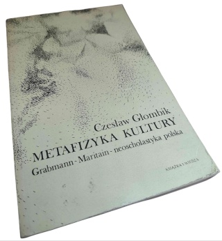 METAFIZYKA KULTURY. GRABMANN–MARITAIN–NEOSCHOLASTYKA POLSKA
