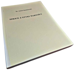 SZKICE Z ETYKI WARTOŚCI ks. Antoni Siemianowski