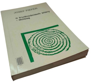 O TRUDNOŚCIACH WIARY DZISIAJ. ROZPRAWY I MOWY Josef Pieper