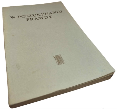 W POSZUKIWANIU PRAWDY. LUDZIE NAUKI O ISTNIENIU BOGA I O RELIGII Bernard E. Jones