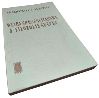 WIARA CHRZEŚCIJAŃSKA A FILOZOFIA GRECKA A. H. Armstrong, R. A. Markus