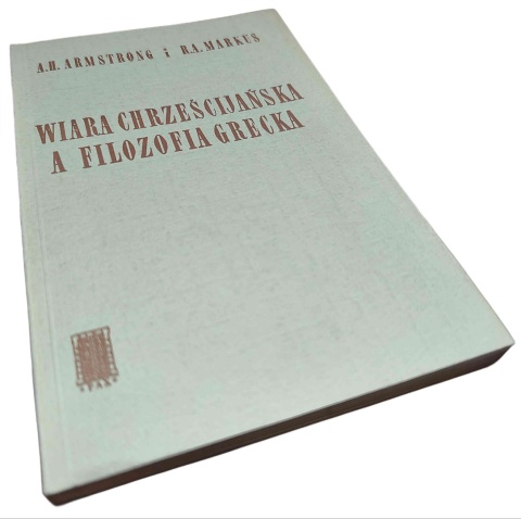 WIARA CHRZEŚCIJAŃSKA A FILOZOFIA GRECKA A. H. Armstrong, R. A. Markus