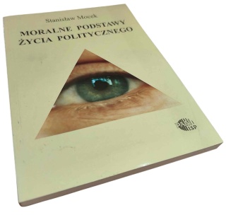MORALNE PODSTAWY ŻYCIA POLITYCZNEGO Stanisław Mocek