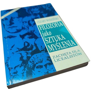 FILOZOFIA JAKO SZTUKA MYŚLENIA. ZACHĘTA DLA LICEALISTÓW Cezary Wodziński