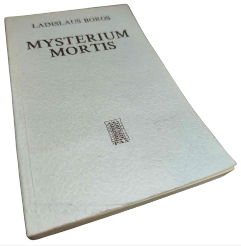 MYSTERIUM MORTIS. CZŁOWIEK W OBLICZU OSTATECZNEJ DECYZJI Ladislaus Boros