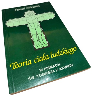 TEORIA CIAŁA LUDZKIEGO W PISMACH ŚW. TOMASZA Z AKWINU Paweł Milcarek