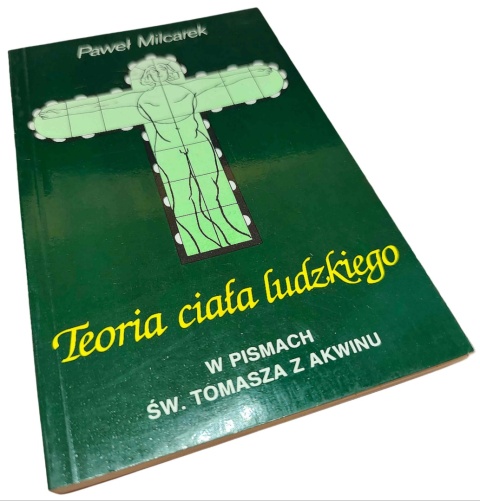 TEORIA CIAŁA LUDZKIEGO W PISMACH ŚW. TOMASZA Z AKWINU Paweł Milcarek