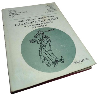 FILOZOFIA PRZYRODY NA UNIWERSYTECIE KRAKOWSKIM W DRUGIEJ POŁOWIE XV WIEKU Mieczysław Markowski