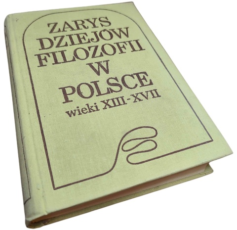 ZARYS DZIEJÓW FILOZOFII W POLSCE. WIEKI XIII–XVII Juliusz Domański, Zbigniew Ogonowski, Lech Szczucki