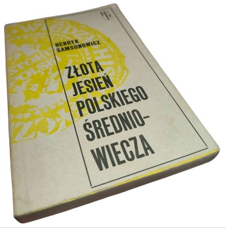 ZŁOTA JESIEŃ POLSKIEGO ŚREDNIOWIECZA Henryk Samsonowicz