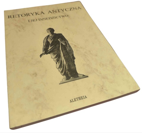 RETORYKA ANTYCZNA I JEJ DZIEDZICTWO Mieczysław Grzesiowski (red.)