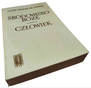 ŚRODOWISKO BOŻE. CZŁOWIEK Pierre Teilhard de Chardin