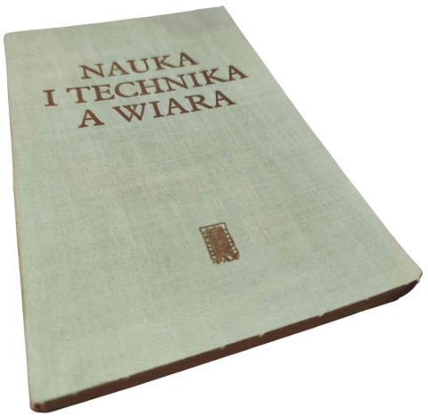 NAUKA I TECHNIKA A WIARA Jean Abelé i inni, red. Antoni Podsiad, Zbigniew Więckowski