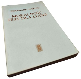 MORALNOŚĆ JEST DLA LUDZI. ETYKA CHRZEŚCIJAŃSKIEGO PERSONALIZMU Bernhard Häring